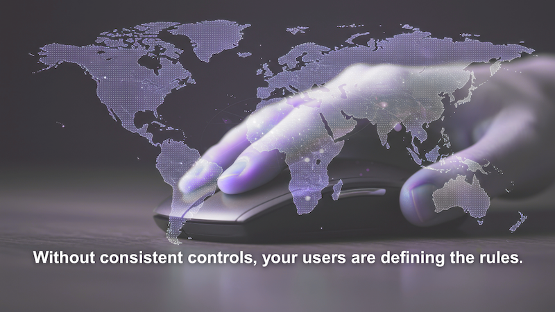 Hand using a computer mouse with a transparent world map overlay; text overlay reads: "Without consistent controls, your users are defining the rules.